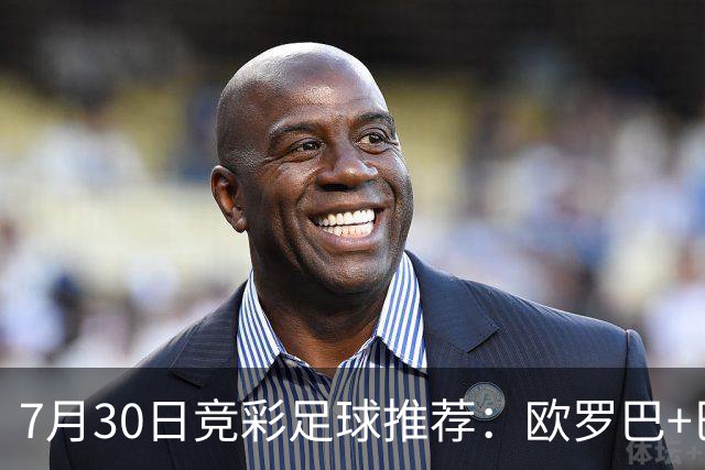 7月30日竞彩足球推荐：欧罗巴+巴西甲，盘口分析 比分推荐 赛事预测！